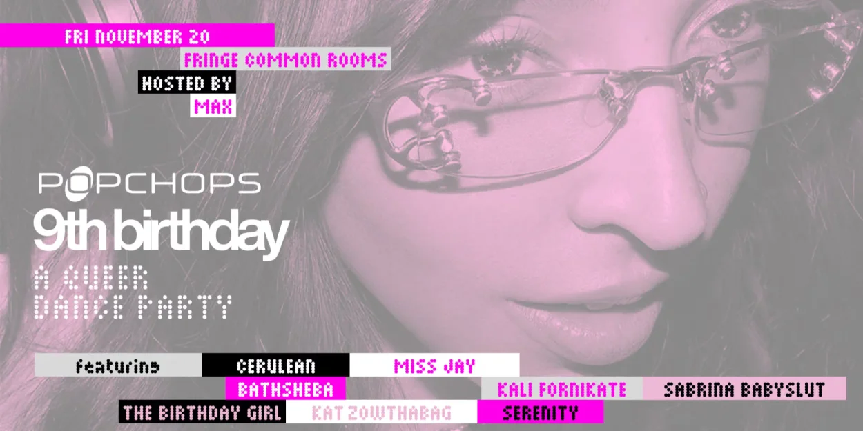 POPCHOPS 9TH BIRTHDAY - A QUEER DANCE PARTY
